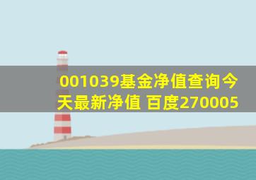 001039基金净值查询今天最新净值 百度270005